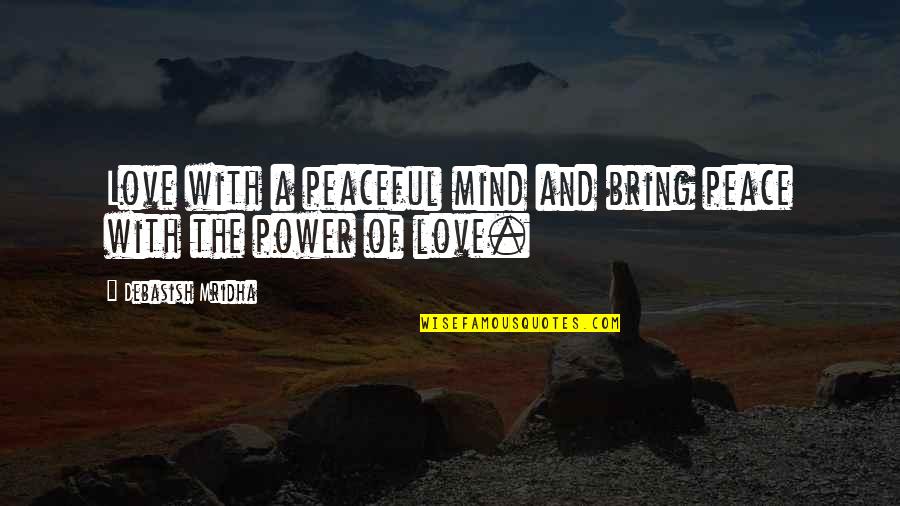 A Wisdom Quotes By Debasish Mridha: Love with a peaceful mind and bring peace