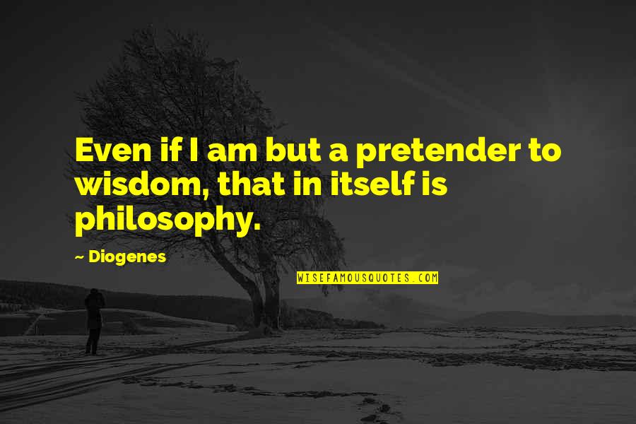 A Wisdom Quotes By Diogenes: Even if I am but a pretender to