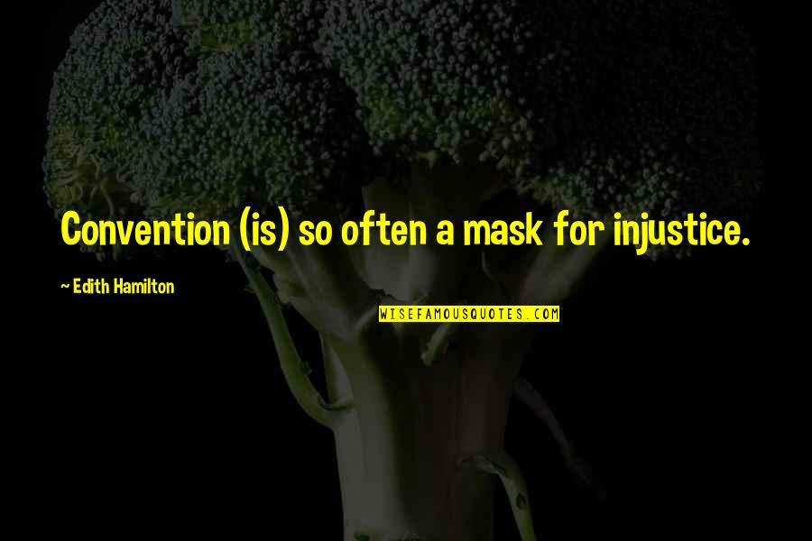 A Wisdom Quotes By Edith Hamilton: Convention (is) so often a mask for injustice.