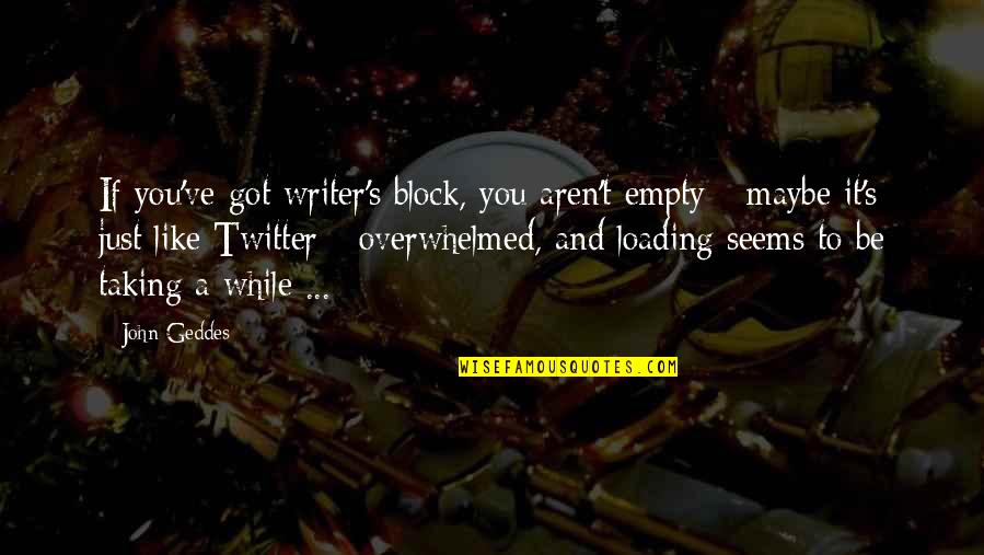 A Wisdom Quotes By John Geddes: If you've got writer's block, you aren't empty