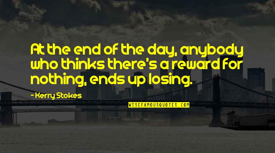 A Wisdom Quotes By Kerry Stokes: At the end of the day, anybody who