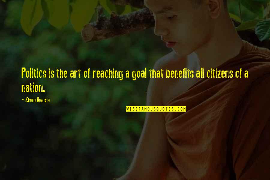 A Wisdom Quotes By Khem Veasna: Politics is the art of reaching a goal