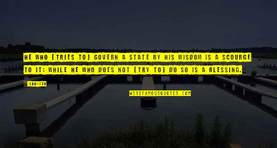 A Wisdom Quotes By Lao-Tzu: He who (tries to) govern a state by