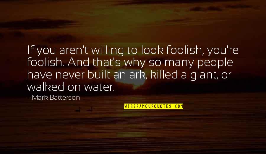 A Wisdom Quotes By Mark Batterson: If you aren't willing to look foolish, you're