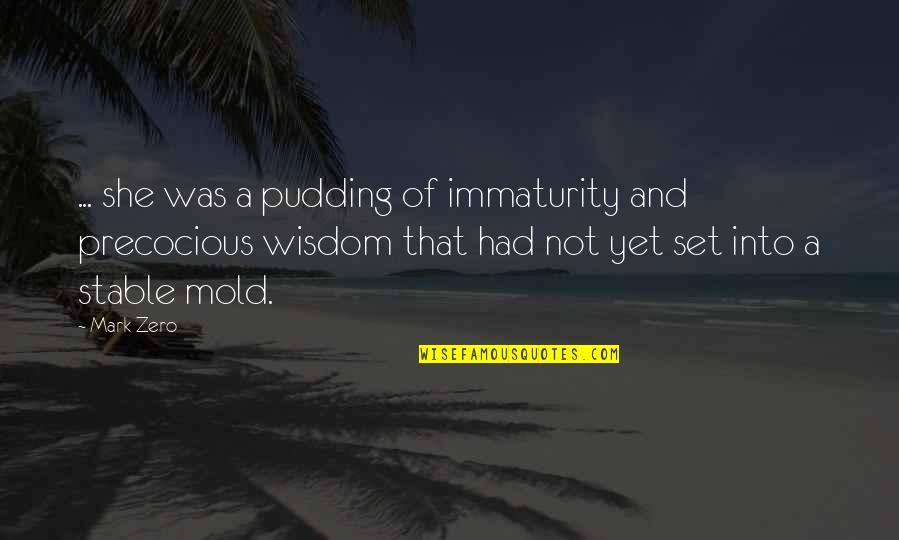 A Wisdom Quotes By Mark Zero: ... she was a pudding of immaturity and