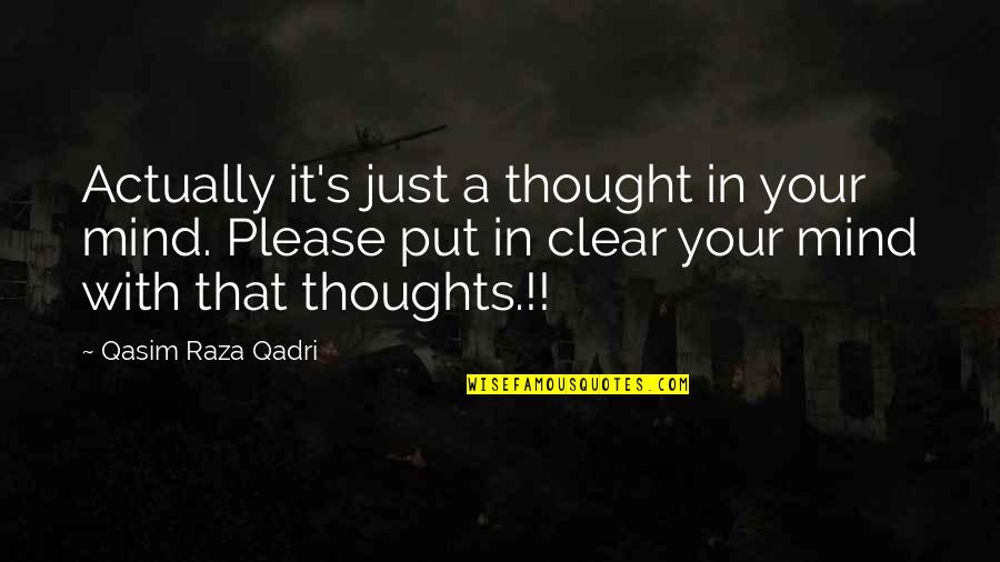 A Wisdom Quotes By Qasim Raza Qadri: Actually it's just a thought in your mind.