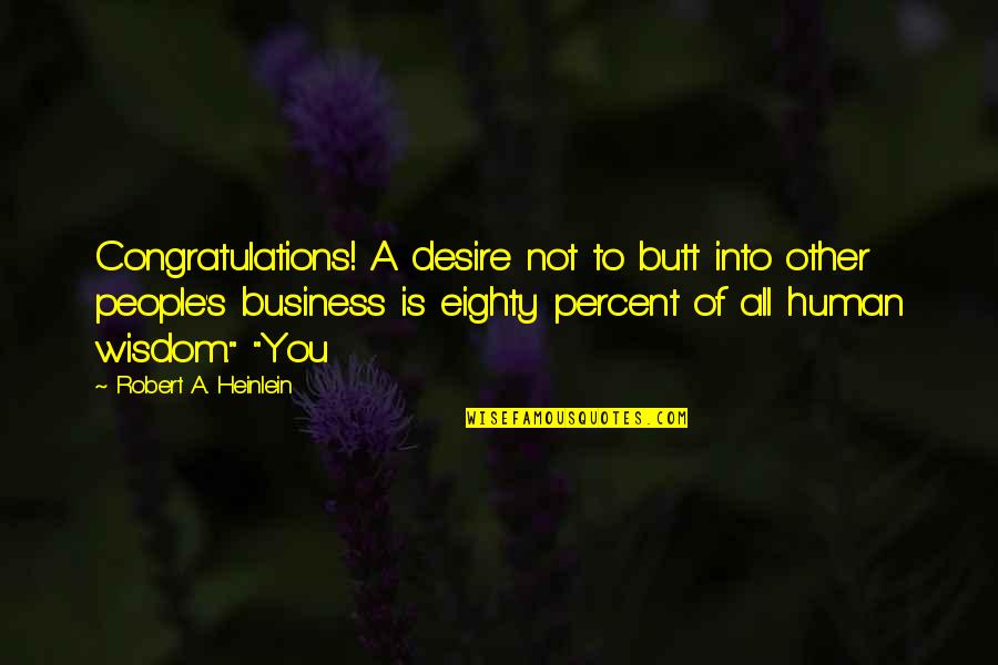 A Wisdom Quotes By Robert A. Heinlein: Congratulations! A desire not to butt into other