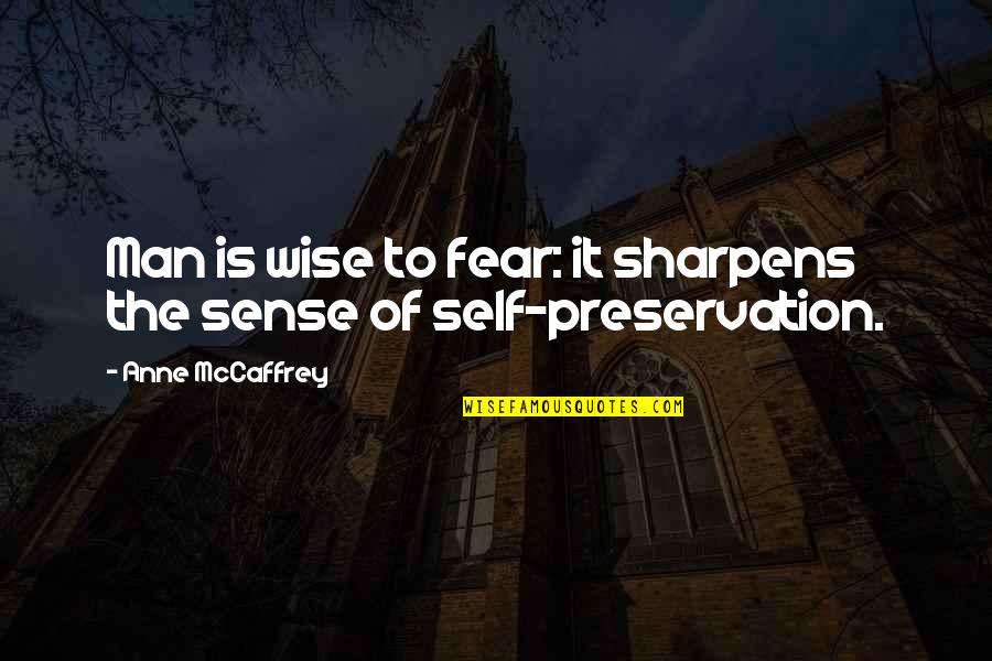 A Wise Man Fear Quotes By Anne McCaffrey: Man is wise to fear: it sharpens the