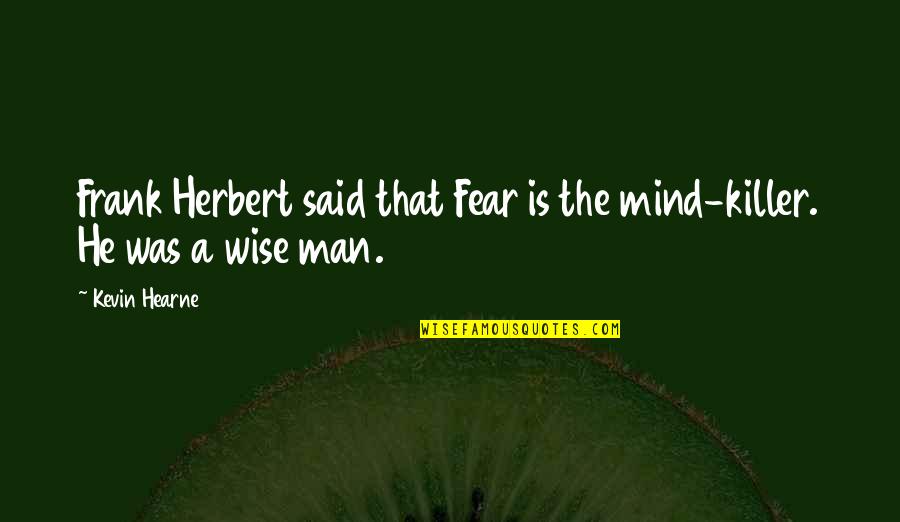 A Wise Man Fear Quotes By Kevin Hearne: Frank Herbert said that Fear is the mind-killer.