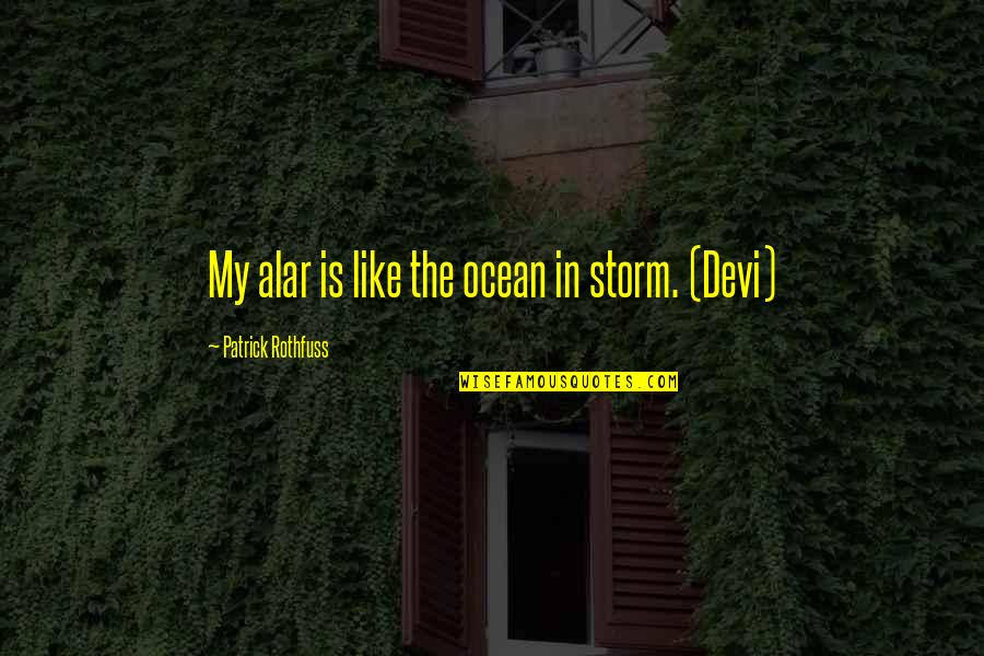 A Wise Man Fear Quotes By Patrick Rothfuss: My alar is like the ocean in storm.