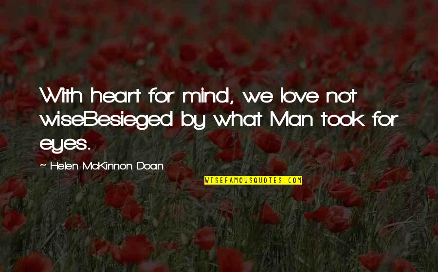 A Wise Man In Love Quotes By Helen McKinnon Doan: With heart for mind, we love not wiseBesieged