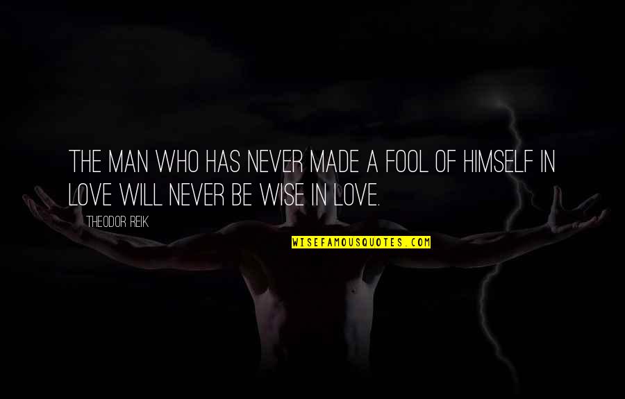 A Wise Man In Love Quotes By Theodor Reik: The man who has never made a fool