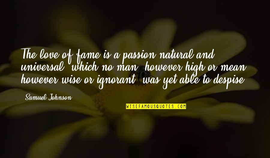 A Wise Man Love Quotes By Samuel Johnson: The love of fame is a passion natural