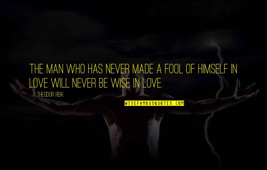 A Wise Man Love Quotes By Theodor Reik: The man who has never made a fool