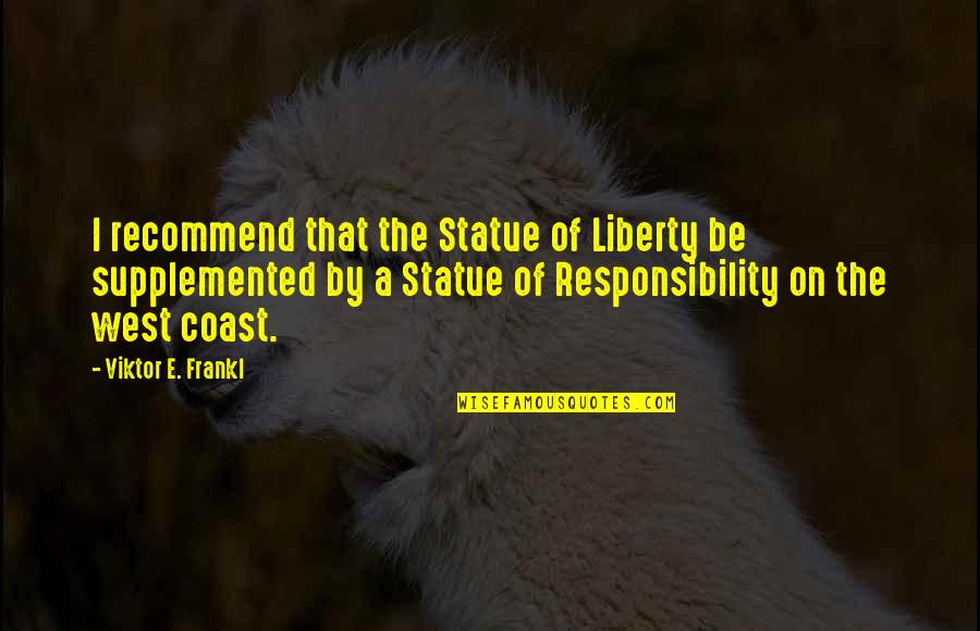 A Wise Man Once Said Nothing Quotes By Viktor E. Frankl: I recommend that the Statue of Liberty be