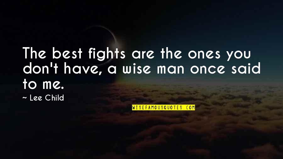 A Wise Man Once Said To Me Quotes By Lee Child: The best fights are the ones you don't