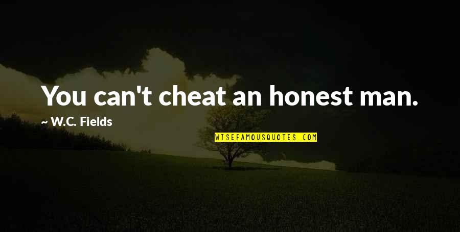 A Wise Man Once Told Me Quotes By W.C. Fields: You can't cheat an honest man.