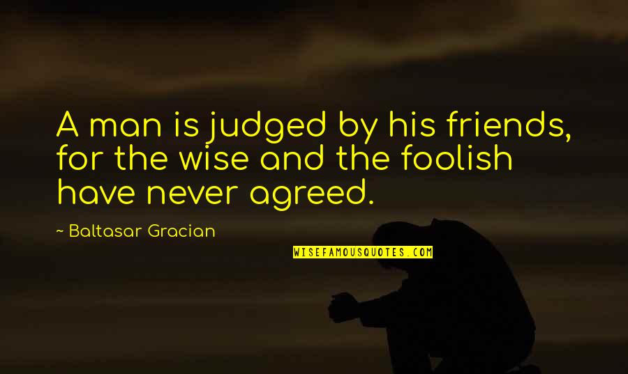 A Wise Man Quotes By Baltasar Gracian: A man is judged by his friends, for