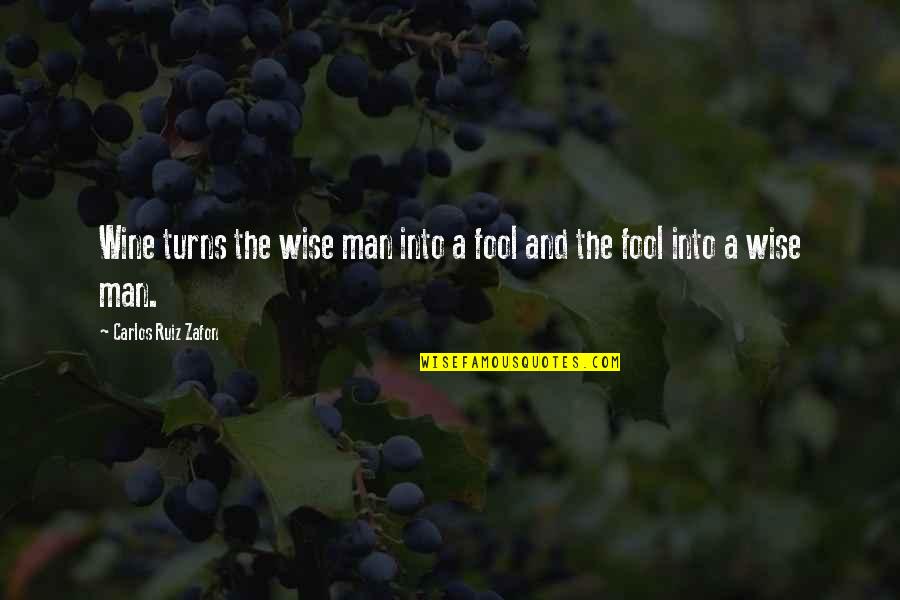 A Wise Man Quotes By Carlos Ruiz Zafon: Wine turns the wise man into a fool