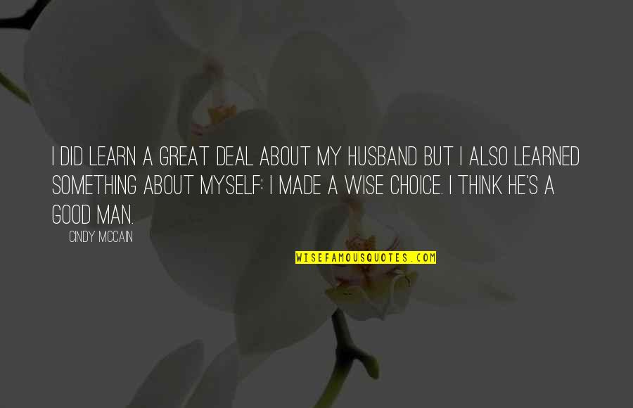 A Wise Man Quotes By Cindy McCain: I did learn a great deal about my