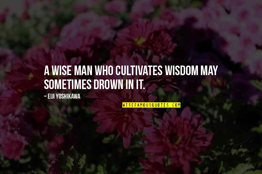 A Wise Man Quotes By Eiji Yoshikawa: A wise man who cultivates wisdom may sometimes