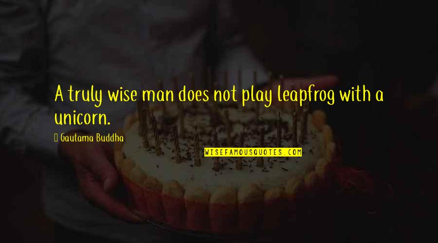 A Wise Man Quotes By Gautama Buddha: A truly wise man does not play leapfrog