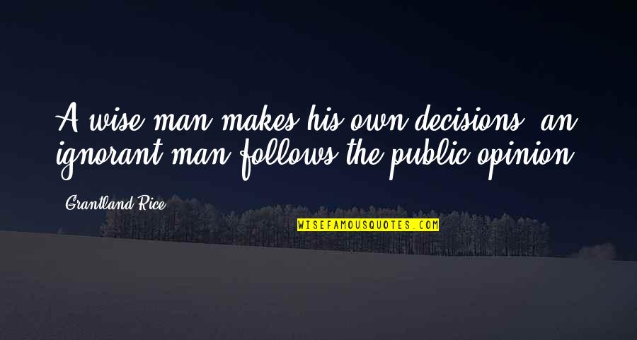 A Wise Man Quotes By Grantland Rice: A wise man makes his own decisions, an