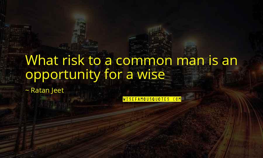 A Wise Man Quotes By Ratan Jeet: What risk to a common man is an