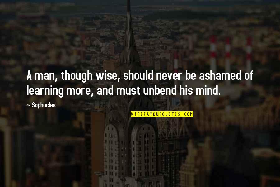 A Wise Man Quotes By Sophocles: A man, though wise, should never be ashamed