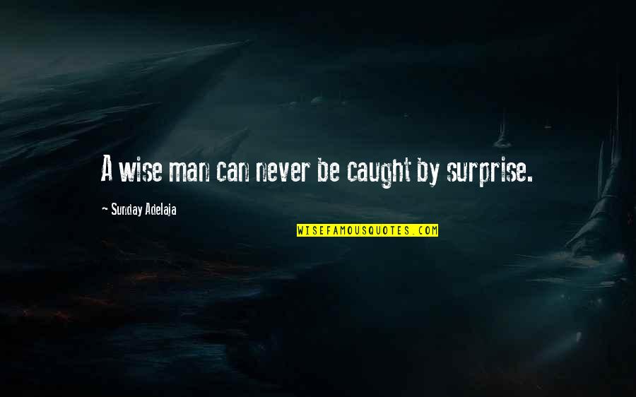 A Wise Man Quotes By Sunday Adelaja: A wise man can never be caught by
