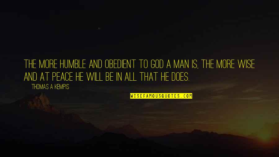 A Wise Man Quotes By Thomas A Kempis: The more humble and obedient to God a