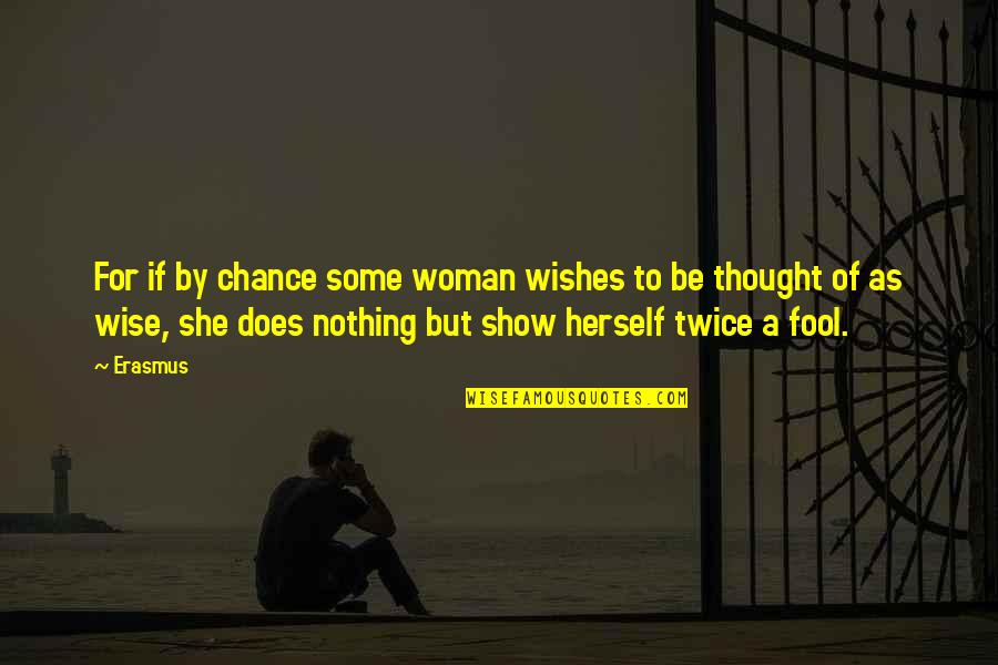 A Wise Woman Quotes By Erasmus: For if by chance some woman wishes to