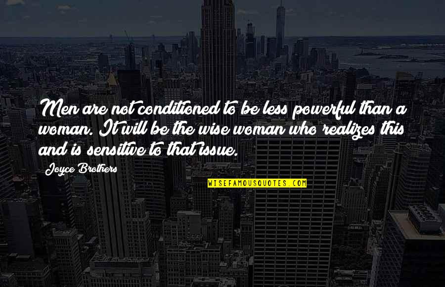 A Wise Woman Quotes By Joyce Brothers: Men are not conditioned to be less powerful