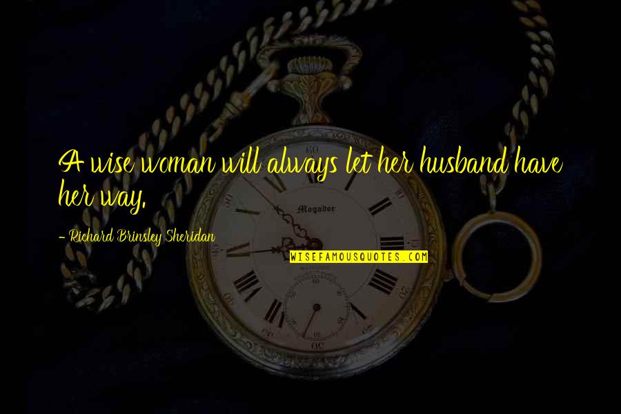 A Wise Woman Quotes By Richard Brinsley Sheridan: A wise woman will always let her husband