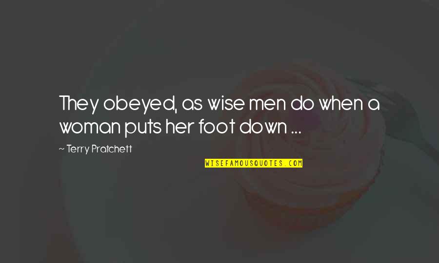 A Wise Woman Quotes By Terry Pratchett: They obeyed, as wise men do when a