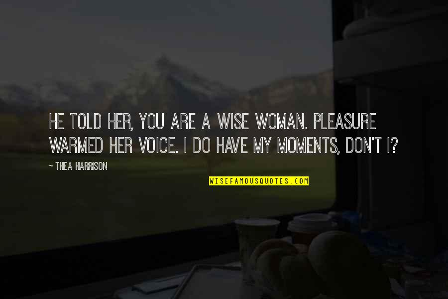 A Wise Woman Quotes By Thea Harrison: He told her, You are a wise woman.