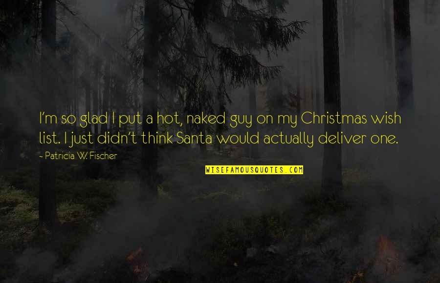 A Wish For Christmas Quotes By Patricia W. Fischer: I'm so glad I put a hot, naked