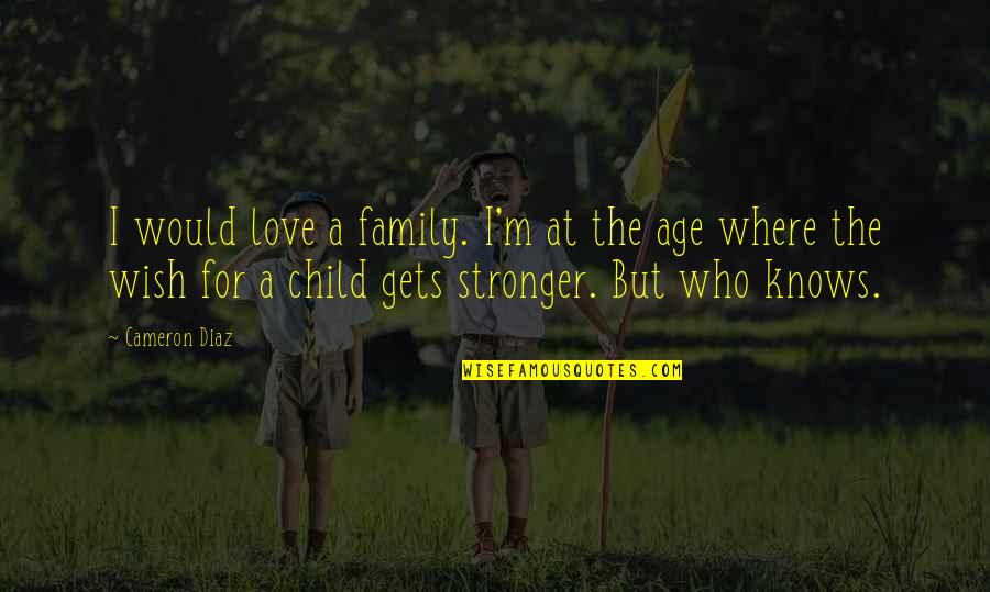 A Wish For Love Quotes By Cameron Diaz: I would love a family. I'm at the