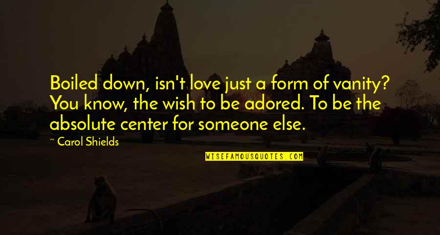 A Wish For Love Quotes By Carol Shields: Boiled down, isn't love just a form of