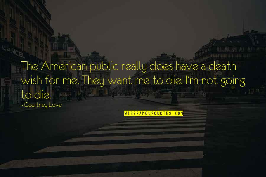 A Wish For Love Quotes By Courtney Love: The American public really does have a death