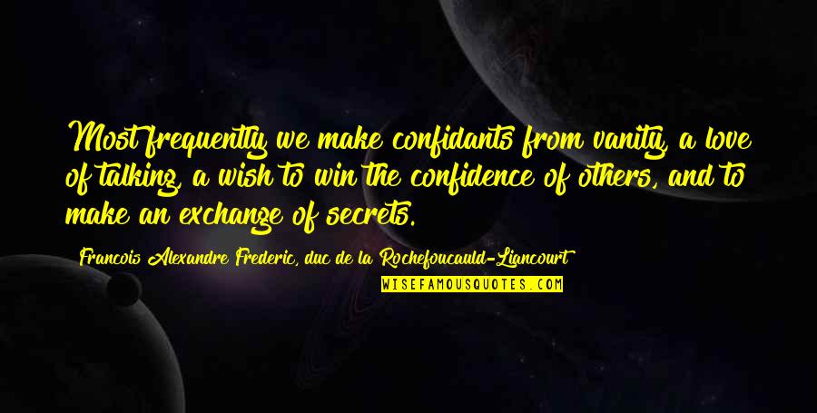 A Wish For Love Quotes By Francois Alexandre Frederic, Duc De La Rochefoucauld-Liancourt: Most frequently we make confidants from vanity, a