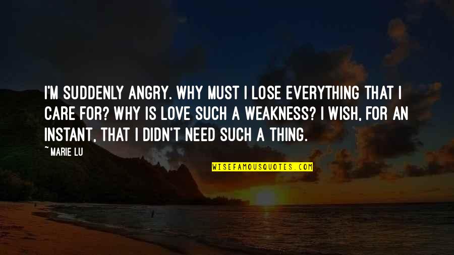 A Wish For Love Quotes By Marie Lu: I'm suddenly angry. Why must I lose everything