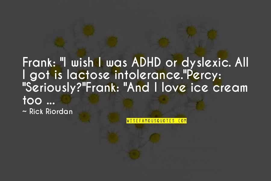 A Wish For Love Quotes By Rick Riordan: Frank: "I wish I was ADHD or dyslexic.
