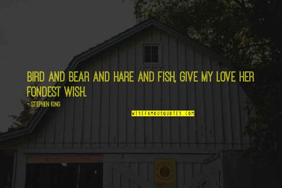 A Wish For Love Quotes By Stephen King: Bird and bear and hare and fish, give