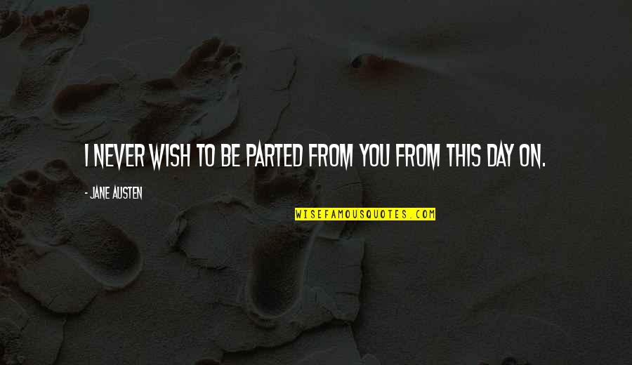 A Wish Quote Quotes By Jane Austen: I never wish to be parted from you A Wish Quote Quotes By Jane Austen: I never wish to be parted from you