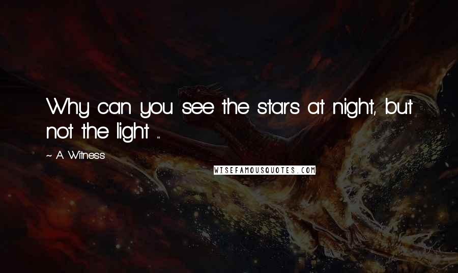 A. Witness quotes: Why can you see the stars at night, but not the light ...