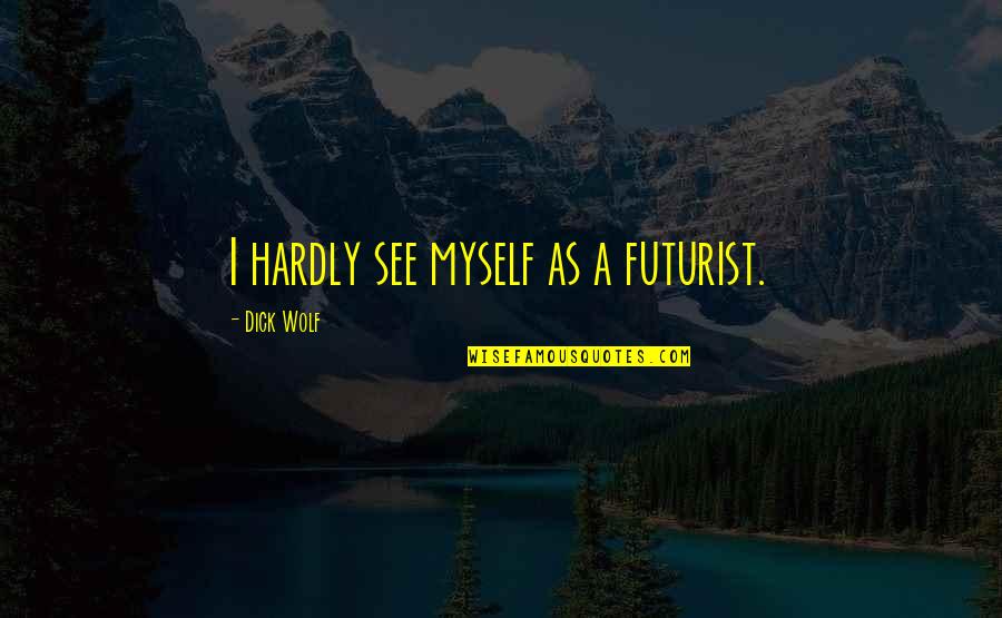 A Wolf Quotes By Dick Wolf: I hardly see myself as a futurist.
