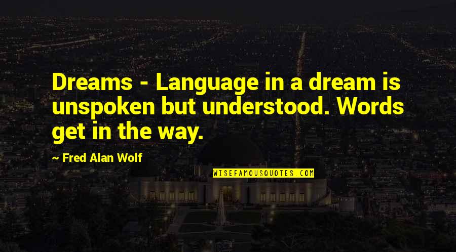 A Wolf Quotes By Fred Alan Wolf: Dreams - Language in a dream is unspoken