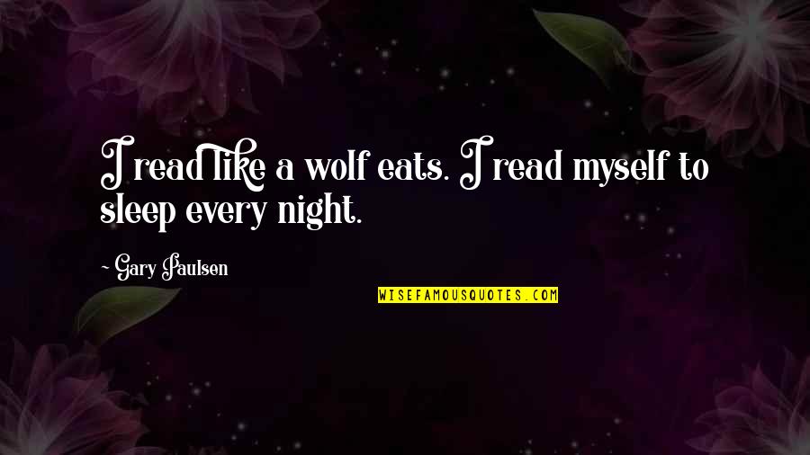 A Wolf Quotes By Gary Paulsen: I read like a wolf eats. I read