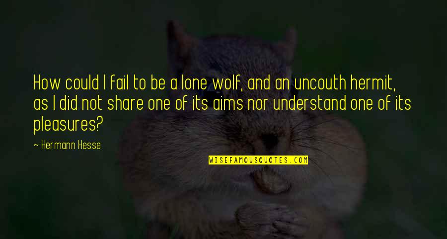 A Wolf Quotes By Hermann Hesse: How could I fail to be a lone